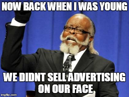 Too Damn High | NOW BACK WHEN I WAS YOUNG WE DIDNT SELL ADVERTISING ON OUR FACE | image tagged in memes,too damn high | made w/ Imgflip meme maker