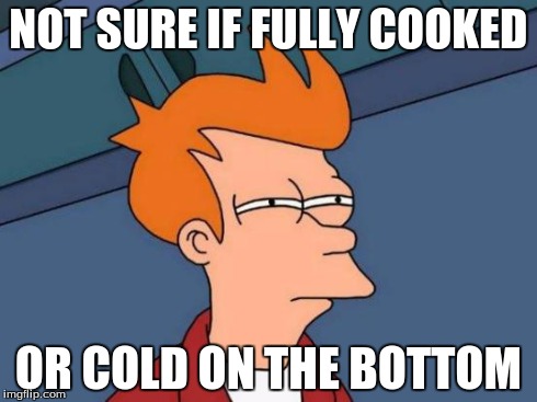 Damn microwavable foods | NOT SURE IF FULLY COOKED OR COLD ON THE BOTTOM | image tagged in memes,futurama fry | made w/ Imgflip meme maker