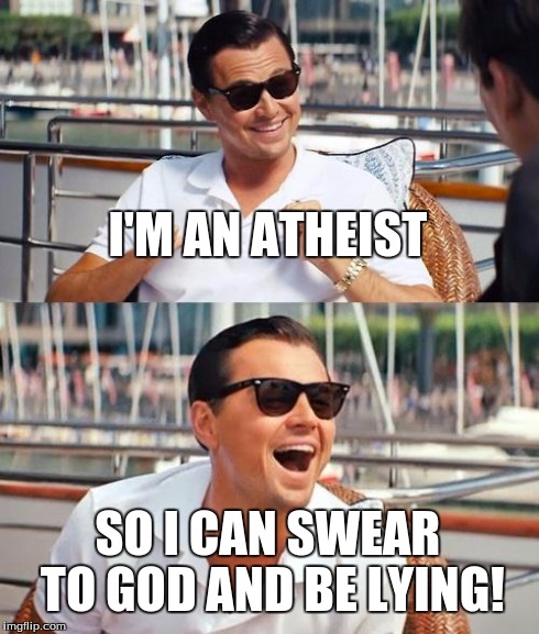 Leonardo Dicaprio Wolf Of Wall Street | I'M AN ATHEIST SO I CAN SWEAR TO GOD AND BE LYING! | image tagged in memes,leonardo dicaprio wolf of wall street | made w/ Imgflip meme maker