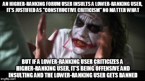 And everybody loses their minds | AN HIGHER-RANKING FORUM USER INSULTS A LOWER-RANKING USER, IT'S JUSTIFIED AS "CONSTRUCTIVE CRITICISM" NO MATTER WHAT BUT IF A LOWER-RANKING  | image tagged in memes,and everybody loses their minds | made w/ Imgflip meme maker