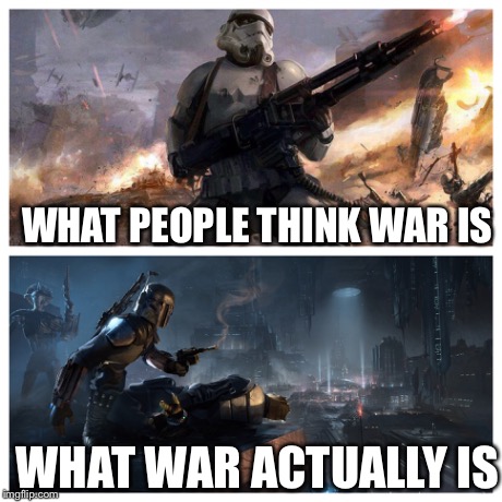 What is War? | WHAT PEOPLE THINK WAR IS WHAT WAR ACTUALLY IS | image tagged in star wars | made w/ Imgflip meme maker