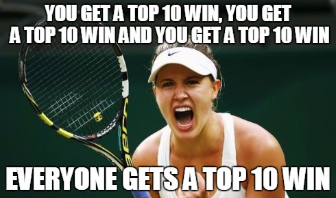 YOU GET A TOP 10 WIN, YOU GET A TOP 10 WIN AND YOU GET A TOP 10 WIN EVERYONE GETS A TOP 10 WIN | image tagged in bouchard,tennis | made w/ Imgflip meme maker