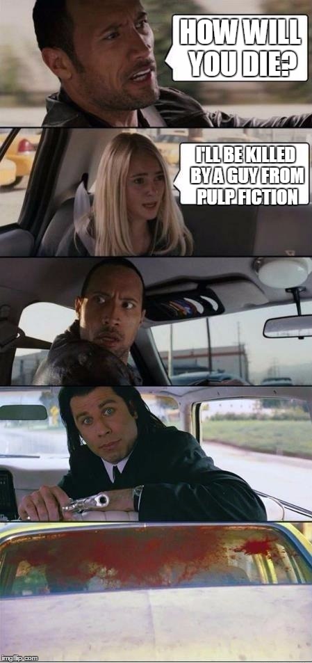 She's probably a psychic... | HOW WILL YOU DIE? I'LL BE KILLED BY A GUY FROM PULP FICTION | image tagged in the rock and pulp fiction,memes | made w/ Imgflip meme maker