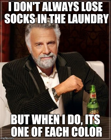 The Most Interesting Man In The World | I DON'T ALWAYS LOSE SOCKS IN THE LAUNDRY BUT WHEN I DO, ITS ONE OF EACH COLOR | image tagged in memes,the most interesting man in the world | made w/ Imgflip meme maker
