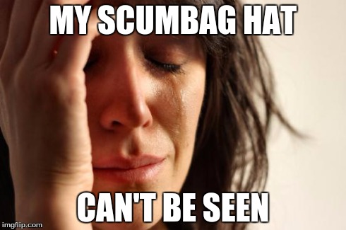 First World Problems | MY SCUMBAG HAT CAN'T BE SEEN | image tagged in memes,first world problems | made w/ Imgflip meme maker