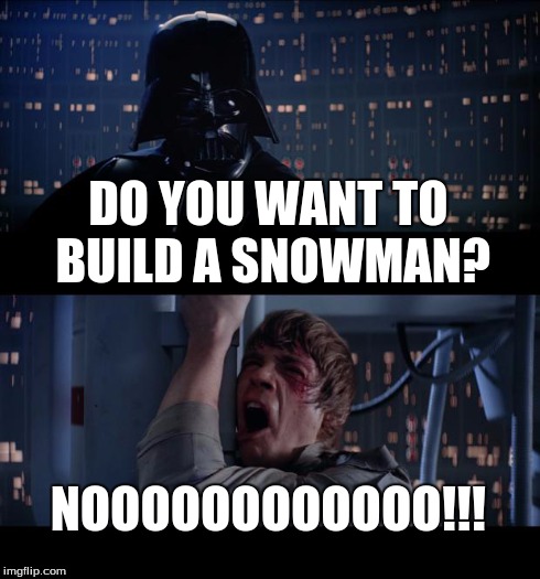 Star Wars No Meme | DO YOU WANT TO BUILD A SNOWMAN? NOOOOOOOOOOOO!!! | image tagged in memes,star wars no | made w/ Imgflip meme maker