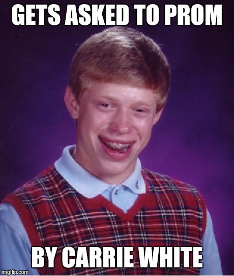 Bad Luck Brian | GETS ASKED TO PROM BY CARRIE WHITE | image tagged in memes,bad luck brian | made w/ Imgflip meme maker