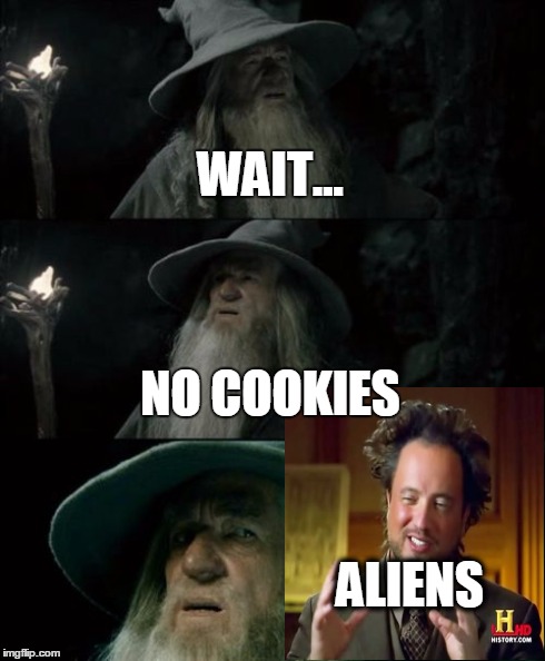 Confused Gandalf Meme | WAIT... NO COOKIES ALIENS | image tagged in memes,confused gandalf,ancient aliens | made w/ Imgflip meme maker