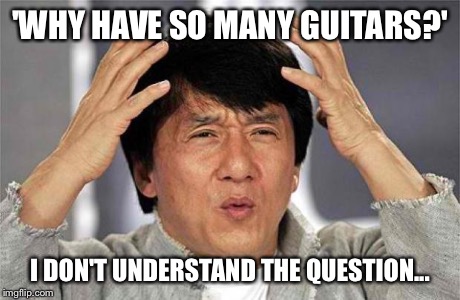 Epic Jackie Chan HQ | 'WHY HAVE SO MANY GUITARS?' I DON'T UNDERSTAND THE QUESTION... | image tagged in epic jackie chan hq | made w/ Imgflip meme maker
