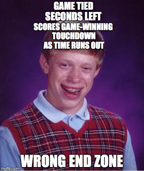 Bad Luck Brian Meme | GAME TIED WRONG END ZONE SECONDS LEFT SCORES GAME-WINNING TOUCHDOWN AS TIME RUNS OUT | image tagged in memes,bad luck brian | made w/ Imgflip meme maker