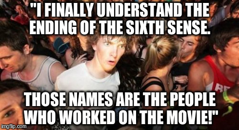 -Tracy Jordan, 30 Rock | "I FINALLY UNDERSTAND THE ENDING OF THE SIXTH SENSE. THOSE NAMES ARE THE PEOPLE WHO WORKED ON THE MOVIE!" | image tagged in memes,sudden clarity clarence | made w/ Imgflip meme maker