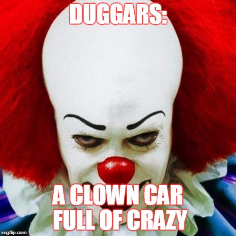 http://cdn.mamamia.com.au/wp-content/uploads/2013/05/PWtheClown. | DUGGARS: A CLOWN CAR FULL OF CRAZY | image tagged in duggar,clowns | made w/ Imgflip meme maker