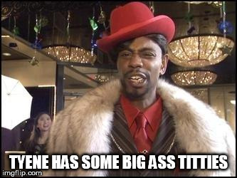 Dave Chappelle | TYENE HAS SOME BIG ASS TITTIES | image tagged in dave chappelle | made w/ Imgflip meme maker