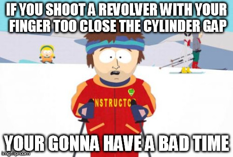 gun safety 101 | IF YOU SHOOT A REVOLVER WITH YOUR FINGER TOO CLOSE THE CYLINDER GAP YOUR GONNA HAVE A BAD TIME | image tagged in memes,super cool ski instructor | made w/ Imgflip meme maker