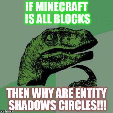Philosoraptor Meme | IF MINECRAFT IS ALL BLOCKS THEN WHY ARE ENTITY SHADOWS CIRCLES!!! | image tagged in memes,philosoraptor | made w/ Imgflip meme maker
