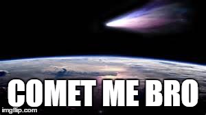 Comet Me Bro | COMET ME BRO | image tagged in funny memes,puns,comets,come at me bro,astronomy,space | made w/ Imgflip meme maker
