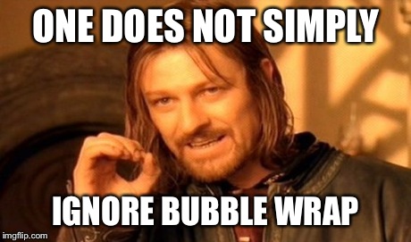 One Does Not Simply | ONE DOES NOT SIMPLY IGNORE BUBBLE WRAP | image tagged in memes,one does not simply | made w/ Imgflip meme maker