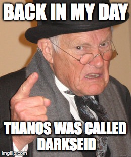 Back In My Day | BACK IN MY DAY THANOS WAS CALLED DARKSEID | image tagged in memes,back in my day | made w/ Imgflip meme maker