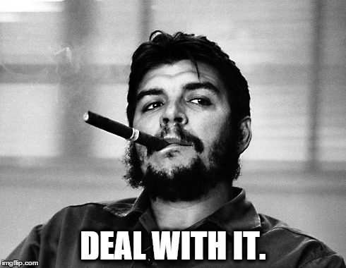 DEAL WITH IT. | image tagged in che | made w/ Imgflip meme maker