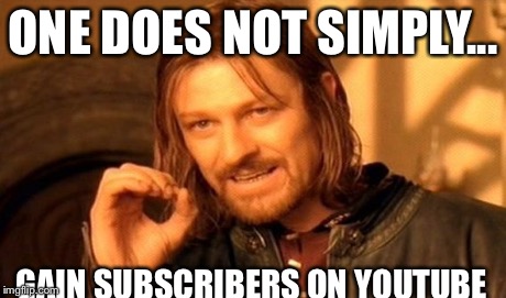 One Does Not Simply | ONE DOES NOT SIMPLY... GAIN SUBSCRIBERS ON YOUTUBE | image tagged in memes,one does not simply | made w/ Imgflip meme maker