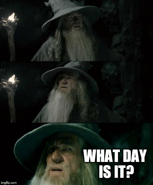 When I saw all the Memorial Day memes a few days before Monday | WHAT DAY IS IT? | image tagged in memes,confused gandalf | made w/ Imgflip meme maker