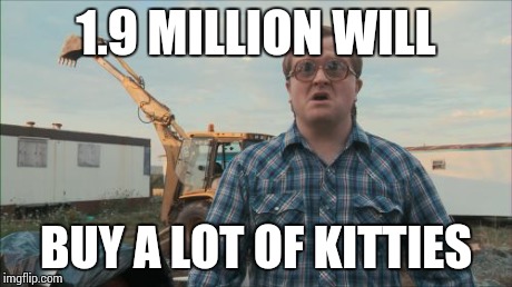 Trailer Park Boys Bubbles | 1.9 MILLION WILL BUY A LOT OF KITTIES | image tagged in memes,trailer park boys bubbles | made w/ Imgflip meme maker