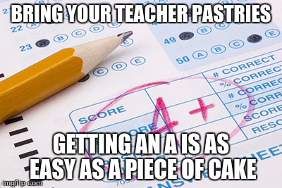 BRING YOUR TEACHER PASTRIES GETTING AN A IS AS EASY AS A PIECE OF CAKE | image tagged in punny,nerdy,food | made w/ Imgflip meme maker