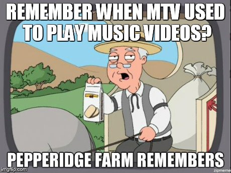 Pepperidge Farm | REMEMBER WHEN MTV USED TO PLAY MUSIC VIDEOS? | image tagged in pepperidge farm,mtv,memes | made w/ Imgflip meme maker