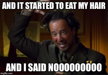 aliens3 | AND IT STARTED TO EAT MY HAIR AND I SAID NOOOOOOOOO | image tagged in aliens3 | made w/ Imgflip meme maker