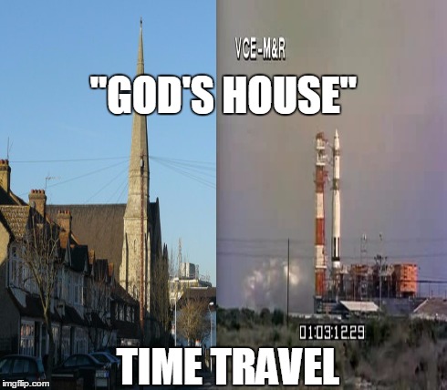 "GOD'S HOUSE" TIME TRAVEL | image tagged in ancient aliens,church,rocket,croydon,stjohn's congregational church,time travel | made w/ Imgflip meme maker