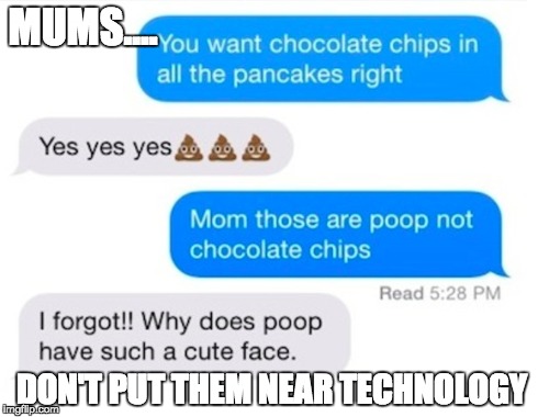 MUMS.... DON'T PUT THEM NEAR TECHNOLOGY | image tagged in cookies,meme,lol,funny,chocolate | made w/ Imgflip meme maker