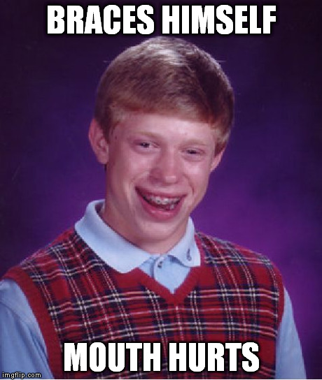 not that kinda brace brian | BRACES HIMSELF MOUTH HURTS | image tagged in memes,bad luck brian | made w/ Imgflip meme maker