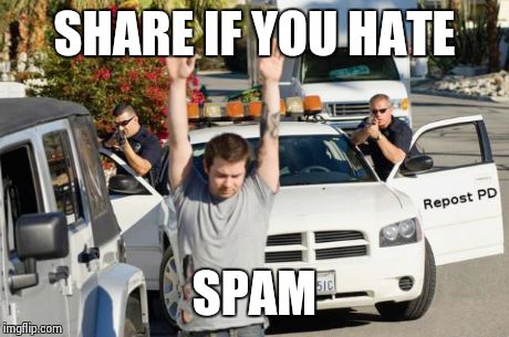 Repost Police | SHARE IF YOU HATE SPAM | image tagged in repost police | made w/ Imgflip meme maker