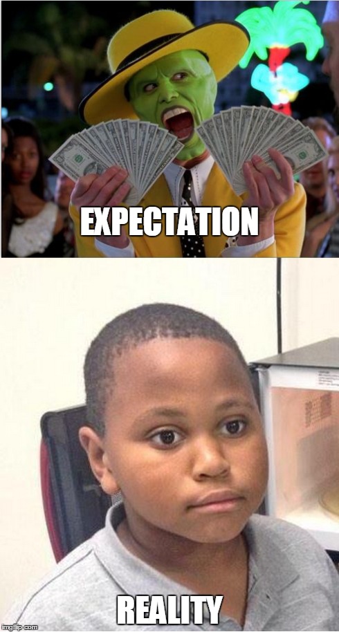 Salary negotiations... | EXPECTATION REALITY | image tagged in reality,minor mistake marvin,money money | made w/ Imgflip meme maker
