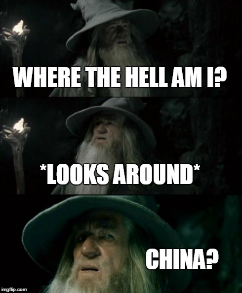 Confused Gandalf | WHERE THE HELL AM I? *LOOKS AROUND* CHINA? | image tagged in memes,confused gandalf | made w/ Imgflip meme maker