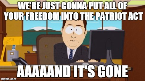 Aaaaand Its Gone Meme | WE'RE JUST GONNA PUT ALL OF YOUR FREEDOM INTO THE PATRIOT ACT AAAAAND IT'S GONE | image tagged in memes,aaaaand its gone | made w/ Imgflip meme maker