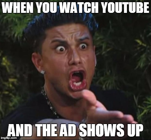 DJ Pauly D Meme | WHEN YOU WATCH YOUTUBE AND THE AD SHOWS UP | image tagged in memes,dj pauly d | made w/ Imgflip meme maker