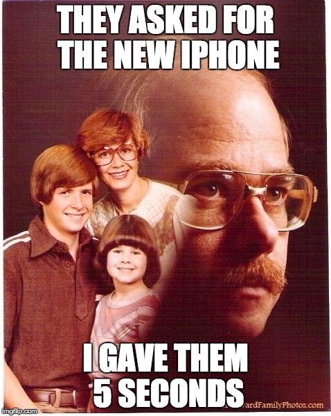 Vengeance Dad Meme | THEY ASKED FOR THE NEW IPHONE I GAVE THEM 5 SECONDS | image tagged in memes,vengeance dad | made w/ Imgflip meme maker