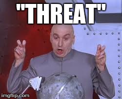 Dr Evil Laser Meme | "THREAT" | image tagged in memes,dr evil laser | made w/ Imgflip meme maker