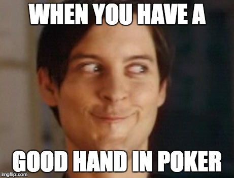 Poker


 | WHEN YOU HAVE A GOOD HAND IN POKER | image tagged in memes,spiderman peter parker | made w/ Imgflip meme maker