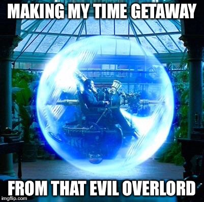 The Time Machine | MAKING MY TIME GETAWAY FROM THAT EVIL OVERLORD | image tagged in the time machine | made w/ Imgflip meme maker