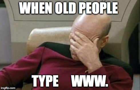 Captain Picard Facepalm | WHEN OLD PEOPLE TYPE     WWW. | image tagged in memes,captain picard facepalm | made w/ Imgflip meme maker