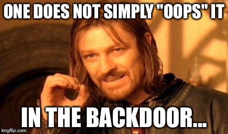 One Does Not Simply Meme | ONE DOES NOT SIMPLY "OOPS" IT IN THE BACKDOOR... | image tagged in memes,one does not simply | made w/ Imgflip meme maker