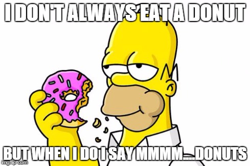 Mmmm...Donuts | I DON'T ALWAYS EAT A DONUT BUT WHEN I DO I SAY MMMM....DONUTS | image tagged in homer simpson donut | made w/ Imgflip meme maker