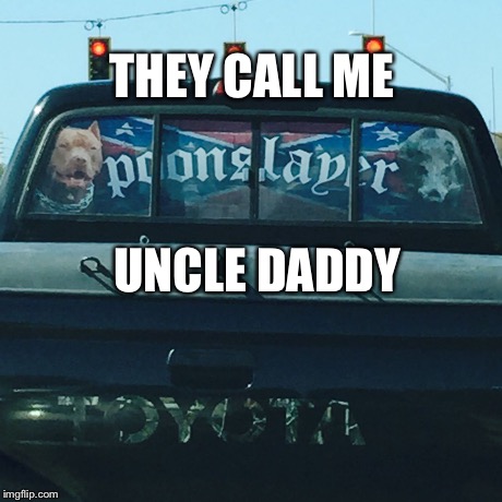 THEY CALL ME UNCLE DADDY | image tagged in mine | made w/ Imgflip meme maker