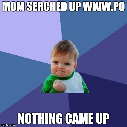 Success Kid Meme | MOM SERCHED UP WWW.PO NOTHING CAME UP | image tagged in memes,success kid | made w/ Imgflip meme maker