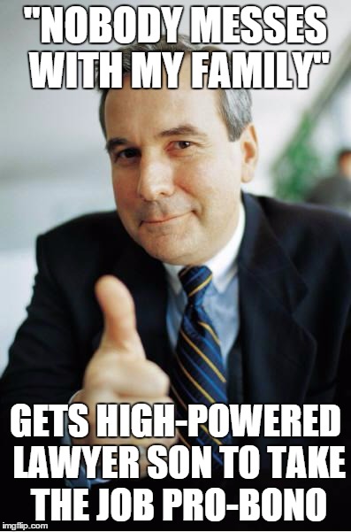Good Guy Boss | "NOBODY MESSES WITH MY FAMILY" GETS HIGH-POWERED LAWYER SON TO TAKE THE JOB PRO-BONO | image tagged in good guy boss,AdviceAnimals | made w/ Imgflip meme maker
