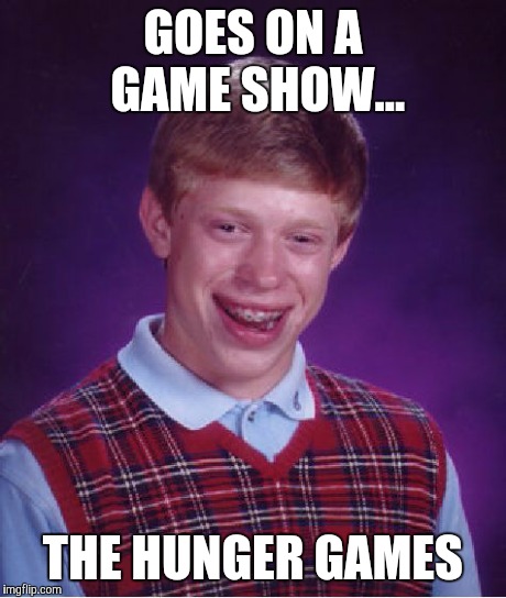 Bad Luck Brian Meme | GOES ON A GAME SHOW... THE HUNGER GAMES | image tagged in memes,bad luck brian | made w/ Imgflip meme maker
