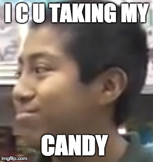 candy man bryan | I C U TAKING MY CANDY | image tagged in memes | made w/ Imgflip meme maker
