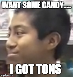 candy man bryan | WANT SOME CANDY..... I GOT TONS | image tagged in memes | made w/ Imgflip meme maker